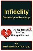 Infidelity: Discovery to Recovery, First Aid Manual for the Betrayed