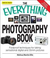 The Everything Photography Book: Foolproof Techniques for Taking Sensational Digital and 35mm Pictures