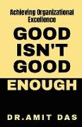 GOOD IS NOT GOOD ENOUGH