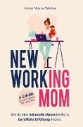 NEW WORKING MOM: Wie du eine liebevolle Mama bleibst und berufliche Erfüllung findest. In 6 Schritten zu mehr innerer Zufriedenheit