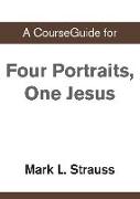 A CourseGuide for Four Portraits, One Jesus