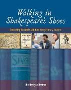 Walking in Shakespeare's Shoes: Connecting His World and Ours Using Primary Sources