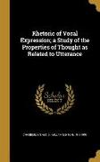 Rhetoric of Vocal Expression, a Study of the Properties of Thought as Related to Utterance