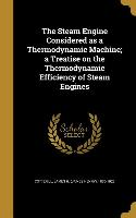 The Steam Engine Considered as a Thermodynamic Machine, a Treatise on the Thermodynamic Efficiency of Steam Engines