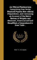 An Official Pharmacopia Comprising Over Seven Hundred Popular Non-official Preparations, and Containing an Account of the Metric System of Weights and