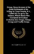 Owego. Some Account of the Early Settlement of the Village in Tioga County, N.Y., Called Ah-wa-ga by the Indians, Which Name Was Corrupted by Gradual