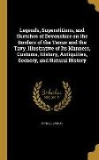 Legends, Superstitions, and Sketches of Devonshire on the Borders of the Tamar and the Tavy, Illustrative of Its Manners, Customs, History, Antiquitie