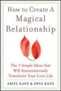 How to Create a Magical Relationship: The 3 Simple Ideas That Will Instantaneously Transform Your Love Life