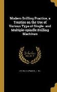 Modern Drilling Practice, a Treatise on the Use of Various Type of Single- and Multiple-spindle Drilling Machines