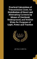 Practical Calculation of Transmission Lines, for Distribution of Direct and Alternating Currents by Means of Overhead, Underground, and Interior Wires