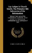 Lay Judges in Church Courts. The Primates' Bill Subversive of the Reformation: Being an Examination of the Ecclesiastical Procedure Bill and an Analys