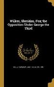 Wilkes, Sheridan, Fox, the Opposition Under George the Third