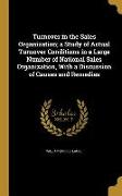 Turnover in the Sales Organization, a Study of Actual Turnover Conditions in a Large Number of National Sales Organization, With a Discussion of Cause