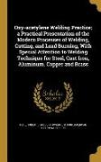 Oxy-acetylene Welding Practice, a Practical Presentation of the Modern Processes of Welding, Cutting, and Lead Burning, With Special Attention to Weld