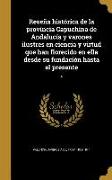 Reseña histórica de la provincia Capuchina de Andalucía y varones ilustres en ciencia y virtud que han florecido en ella desde su fundación hasta el p