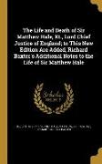 The Life and Death of Sir Matthew Hale, Kt., Lord Chief Justice of England, to This New Edition Are Added, Richard Baxter's Additional Notes to the Li