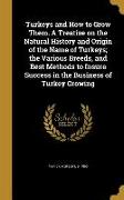 Turkeys and How to Grow Them. A Treatise on the Natural History and Origin of the Name of Turkeys, the Various Breeds, and Best Methods to Insure Succ