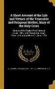 A Short Account of the Life and Virtues of the Venerable and Religious Mother, Mary of the Holy Cross: Abbess of the English Poor Clares at Rouen: Who