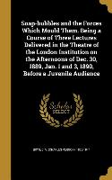 Soap-bubbles and the Forces Which Mould Them. Being a Course of Three Lectures Delivered in the Theatre of the London Institution on the Afternoons of