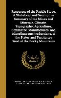 Resources of the Pacific Slope. A Statistical and Descriptive Summary of the Mines and Minerals, Climate, Topography, Agriculture, Commerce, Manufactu