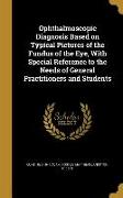 Ophthalmoscopic Diagnosis Based on Typical Pictures of the Fundus of the Eye, With Special Reference to the Needs of General Practitioners and Student