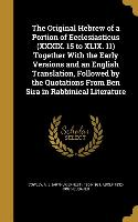 The Original Hebrew of a Portion of Ecclesiasticus (XXXIX. 15 to XLIX. 11) Together With the Early Versions and an English Translation, Followed by th