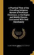 A Practical View of the Prevailing Religious System of Professed Christians, in the Higher and Middle Classes, Contrasted With Real Christianity