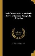 A Little Garrison, a Realistic Novel of German Army Life of To-day