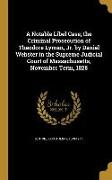 A Notable Libel Case, the Criminal Prosecution of Theodore Lyman, Jr. by Daniel Webster in the Supreme Judicial Court of Massachusetts, November Term