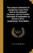 The Latimer Collection of Antiquities From Porto Rico in the National Museum, and the Guesde Collection of Antiquities in Pointe-a-Pitre, Guadeloupe