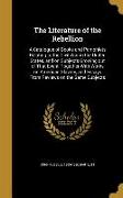 The Literature of the Rebellion: A Catalogue of Books and Pamphlets Relating to the Civil War in the United States, and on Subjects Growing out of Tha