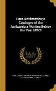 Rara Arithmetica, a Catalogve of the Arithmetics Written Before the Year MDCI