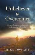 Unbeliever to Overcomer: Facing Challenges to Our Faith with Understanding and Courage