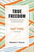 True Freedom Part Three: A Revolutionary Approach to Addiction Recovery