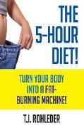 The 5-Hour Diet!: Turn Your Body into a Fat-Burning Machine!
