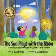 The Sun Plays with the Moon: A Child's First Introduction to the Lunar and Solar Eclipses (Mom's Choice Awards Recipient)
