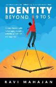 IDENTITY BEYOND 9 to 5: Learn How to Use your Intellect to Pursue What is in Your Heart