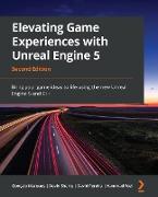 Elevating Game Experiences with Unreal Engine 5 - Second Edition