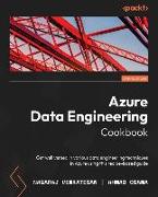 Azure Data Engineering Cookbook - Second Edition: Get well versed in various data engineering techniques in Azure using this recipe-based guide