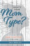 What's Your Mom Type?: Discovering God's Design for You