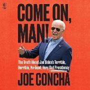 Come On, Man!: The Truth about Biden's No-Good, Horrible, Very Bad Presidency, and How to Return America to Greatness