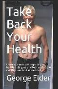Take Back Your Health: Learn how your diet impacts your health, both good and bad, so that you can then use food as medicine