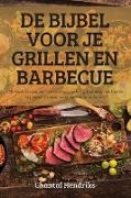 de Bijbel Voor Je Grillen En Barbecue: 100 Heerlijke recepten om de kunst van het grillen onder de knie te krijgen en zo vrienden en familie te verbaz