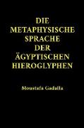 Die Metaphysische Sprache Der Ägyptischen Hieroglyphen