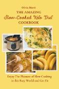 The Amazing Slow-Cooked Keto Diet Cookbook: Enjoy The Pleasure of Slow Cooking in this Busy World and Get Fit