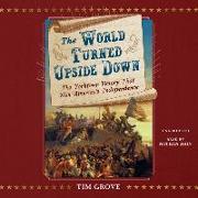 The World Turned Upside Down: The Yorktown Victory That Won America's Independence