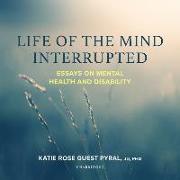 Life of the Mind Interrupted: Essays on Mental Health and Disability in Higher Education