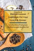 Mediterranean Cookbook For Your Lunch & Dinner: A Collection Of Delicious Mediterranean Recipes For Your Daily Meals