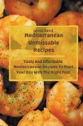 Mediterranean Unmissable Recipes: Tasty And Affordable Mediterranean Recipes To Start Your Day With The Right Foot