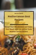 Mediterranean Best Recipes: Boost Your Metabolism And Enjoy Your Meals With Incredibly Tasty Mediterranean Dishes